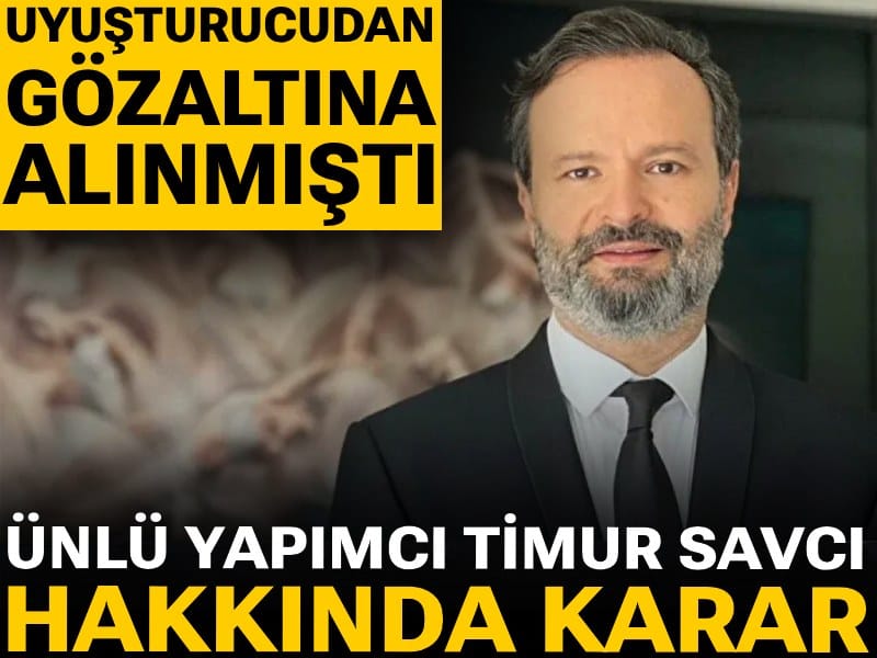 Son Dakika | Uyuşturucudan gözaltına alınmıştı: Yapımcı Timur Savcı hakkında karar