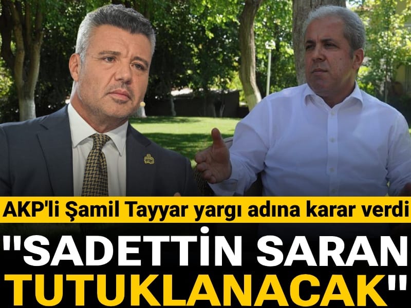 AKP'li Şamil Tayyar yargı adına karar verdi: Sadettin Saran tutuklanacak