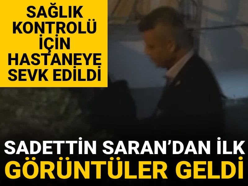 Son dakika | Gözaltına alınan Sadettin Saran'dan ilk görüntüler