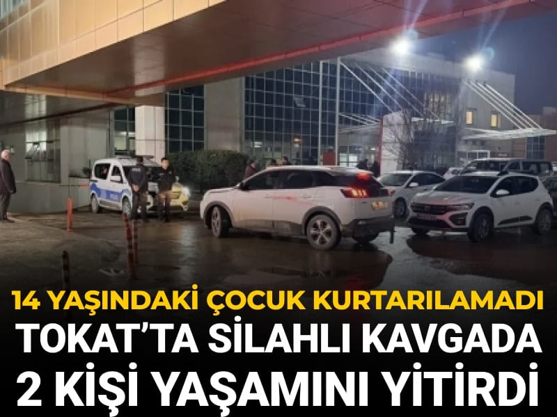 Tokat'ta silahlı kavga: İki kişi yaşamını yitirdi