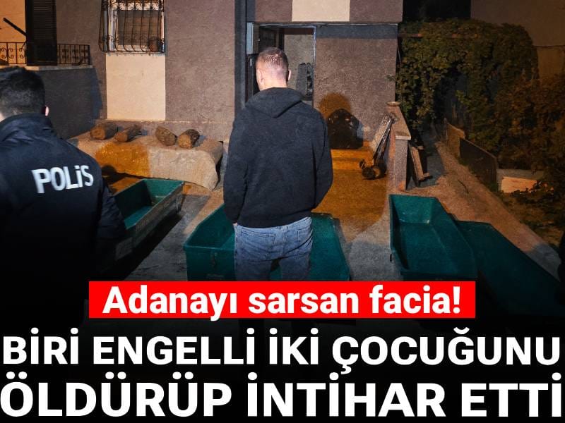 Adana'yı sarsan feci olay! Biri engelli iki çocuğunu öldürüp intihar etti