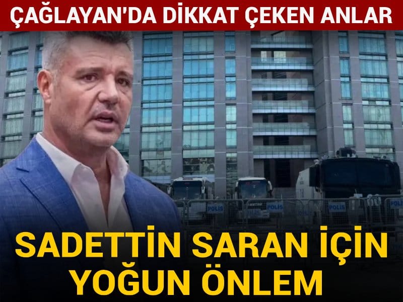 Çağlayan'da Sadettin Saran için yoğun önlem