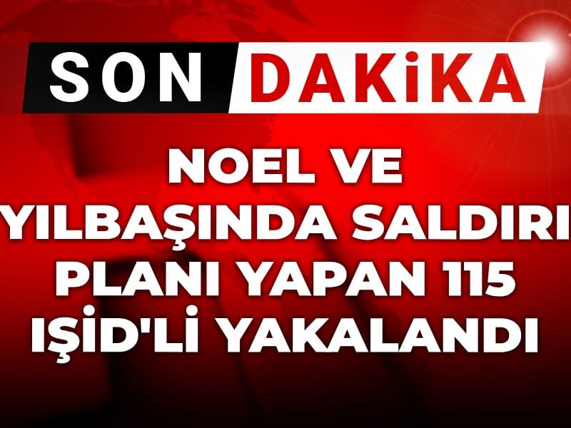 Son Dakika | Noel ve yılbaşında saldırı planı yapan 115 IŞİD'li yakalandı