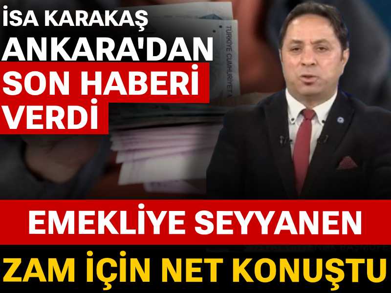 Emekliye seyyanen zam için net konuştu: İsa Karakaş Ankara'dan son haberi verdi