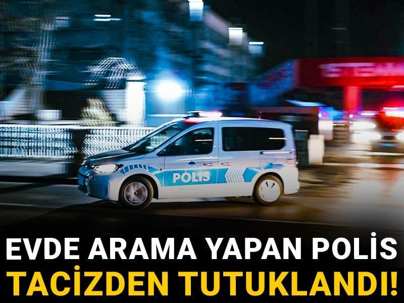 Evde arama yapan polis tacizden tutuklandı!