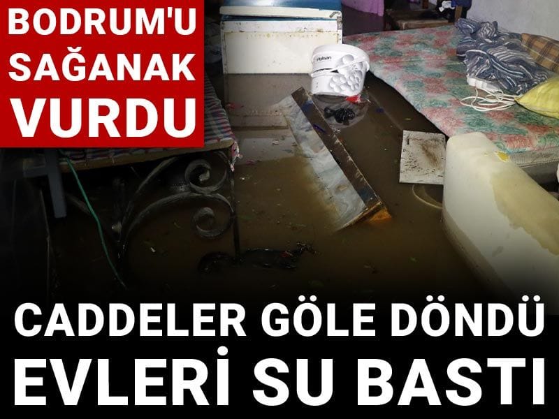 Bodrum'u sağanak vurdu: Caddeler göle döndü evleri su bastı!
