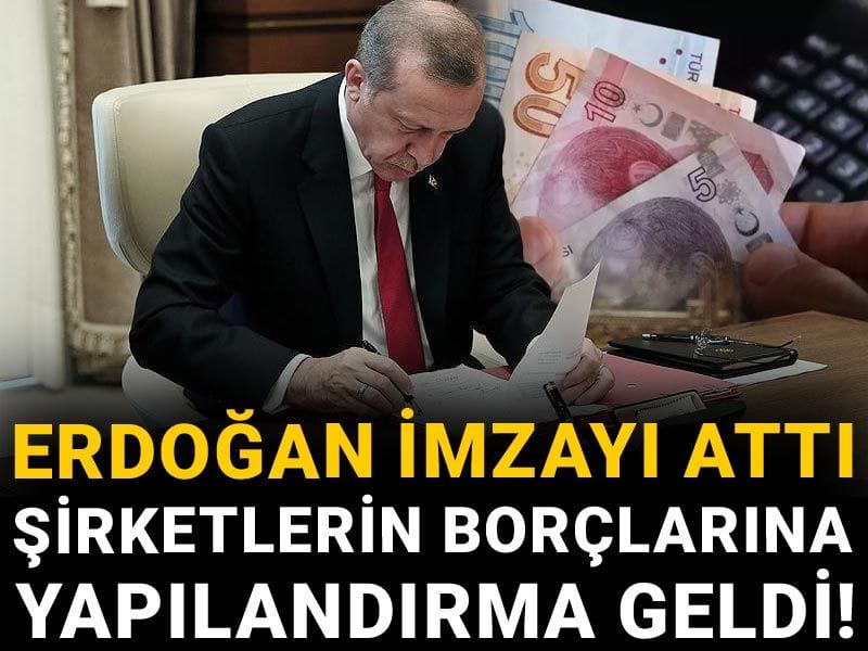 Erdoğan imzayı attı: Şirketlerin borçlarına yapılandırma geldi!