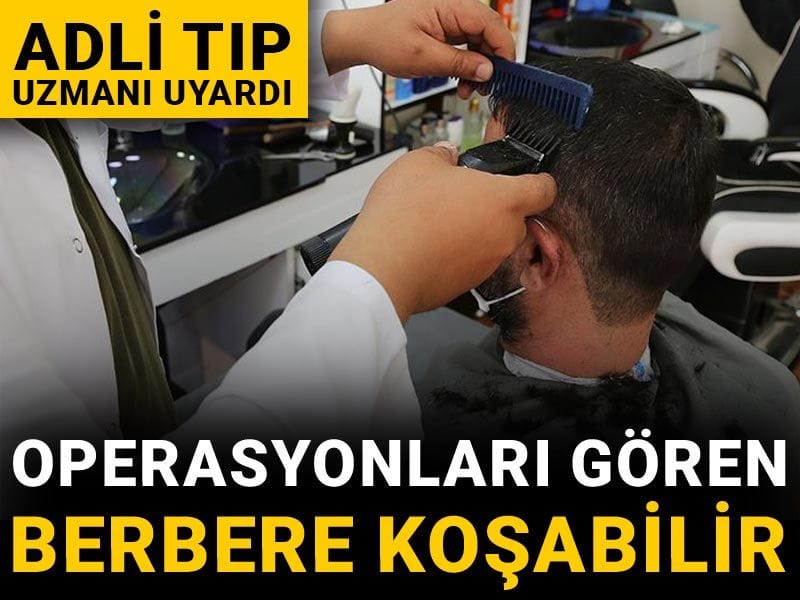 Operasyonları gören berbere koşabilir: Adli Tıp Uzmanı uyardı