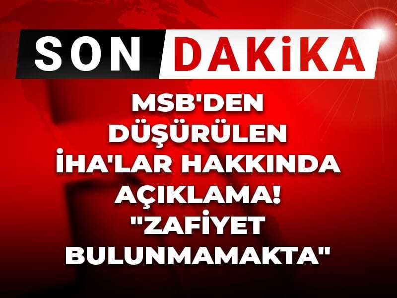 Son Dakika | MSB'den düşürülen İHA'lar hakkında açıklama! "Zafiyet bulunmamakta"
