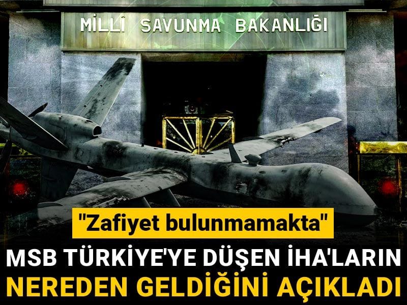 Son Dakika | MSB'den düşürülen İHA'lar hakkında açıklama! "Zafiyet  bulunmamakta"