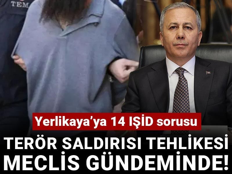 Terör saldırısı tehlikesi Meclis gündeminde! Yerlikaya’ya 14 IŞİD sorusu