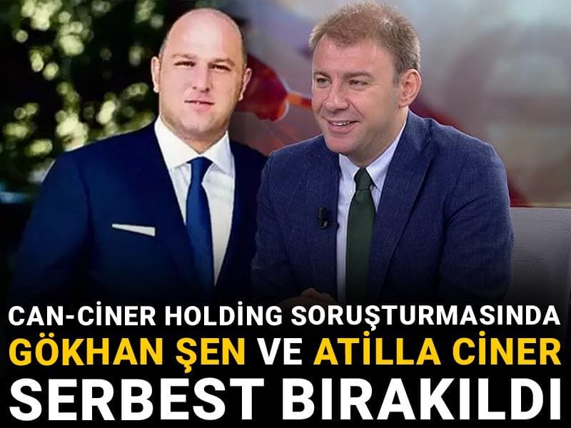 Son Dakika | Can Holding soruşturmasında Gökhan Şen ve Atilla Ciner serbest bırakıldı