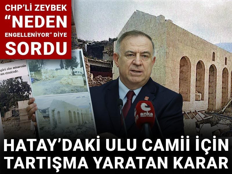 Hatay’daki Ulu Camii için tartışma yaratan karar! CHP’li Zeybek “Neden engelleniyor” diye sordu