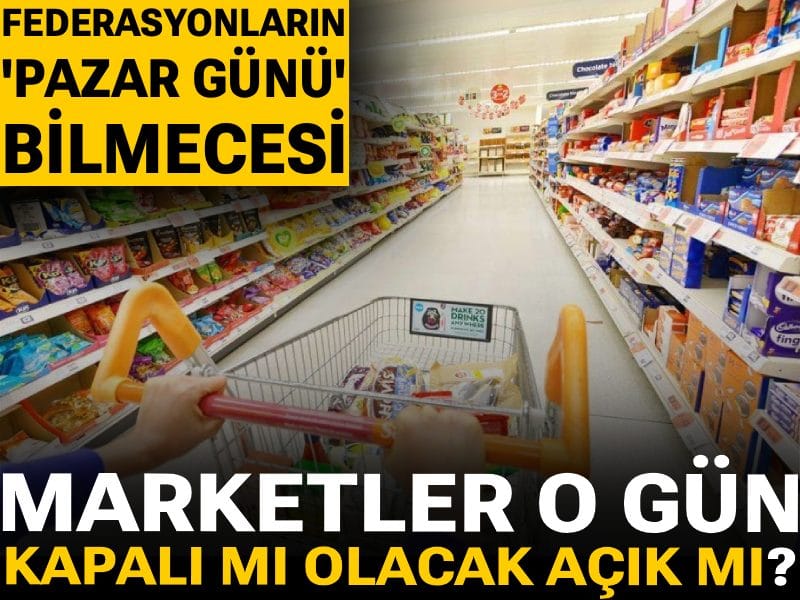 Federasyonların 'Pazar günü' bilmecesi: Marketler o gün kapalı mı olacak açık mı?