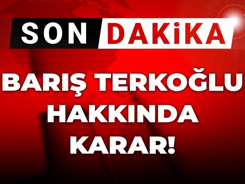 Son Dakika | Barış Terkoğlu hakkında karar
