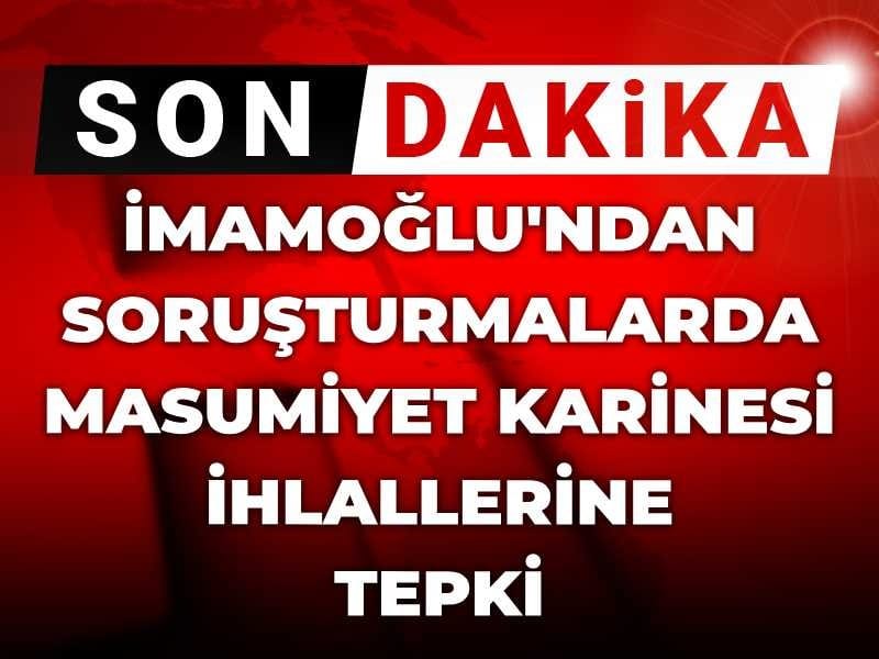 İmamoğlu'ndan soruşturmalarda masumiyet karinesi ihlallerine tepki