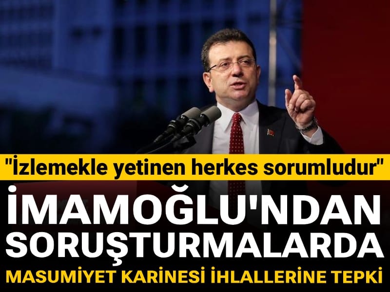 İmamoğlu'ndan soruşturmalarda masumiyet karinesi ihlallerine tepki