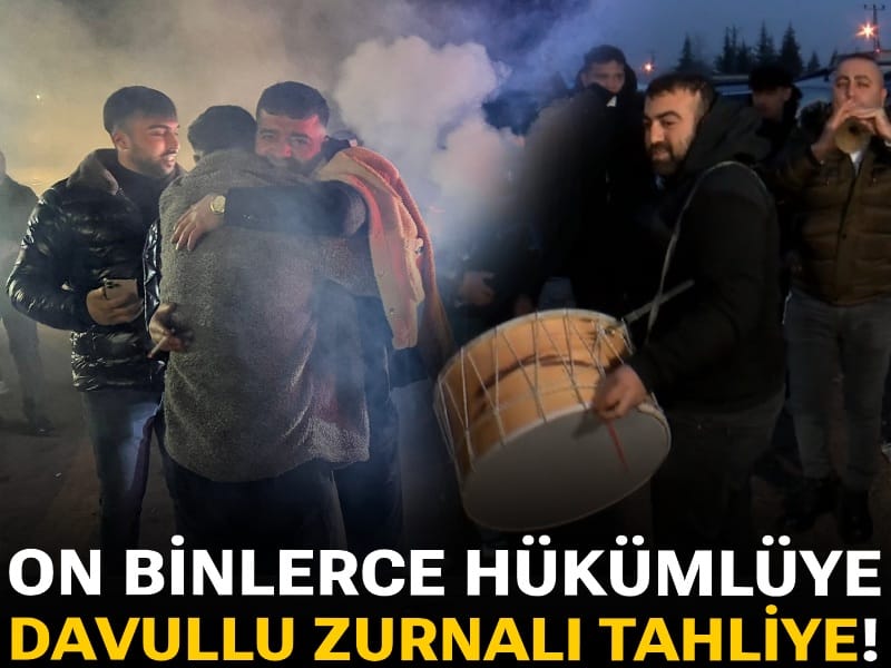 On binlerce hükümlüye davullu zurnalı tahliye!