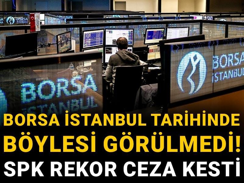 Borsa İstanbul tarihine geçecek! SPK rekor ceza kesti