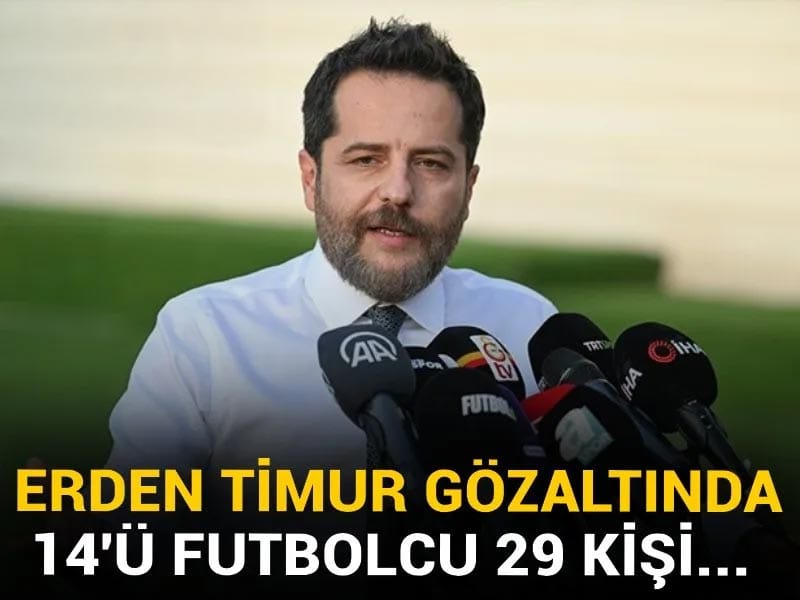 Son Dakika | Erden Timur ve 14 futbolcuya gözaltı kararı