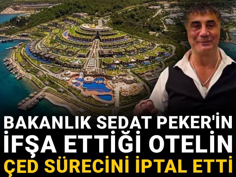 Bakanlık Sedat Peker'in ifşa ettiği otelin ÇED sürecini iptal etti
