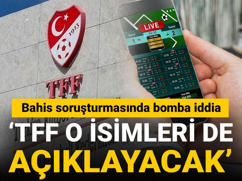 Bahis soruşturmasında bomba iddia: TFF o isimleri de açıklayacak