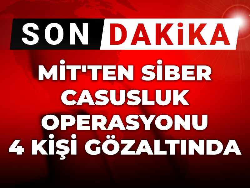 Son dakika! MİT'ten siber casusluk operasyonu! 4 kişi tutuklandı