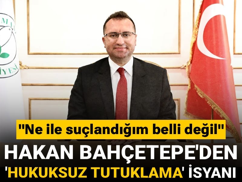 Hakan Bahçetepe'den 'hukuksuz tutuklama' isyanı
