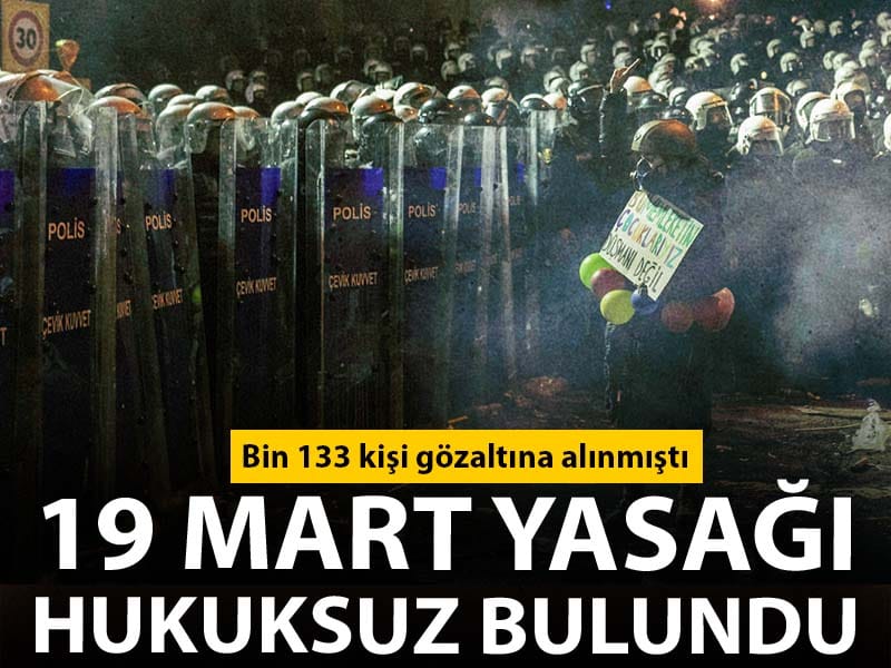 Bin 133 kişi gözaltına alınmıştı: 19 Mart yasağı hukuksuz bulundu