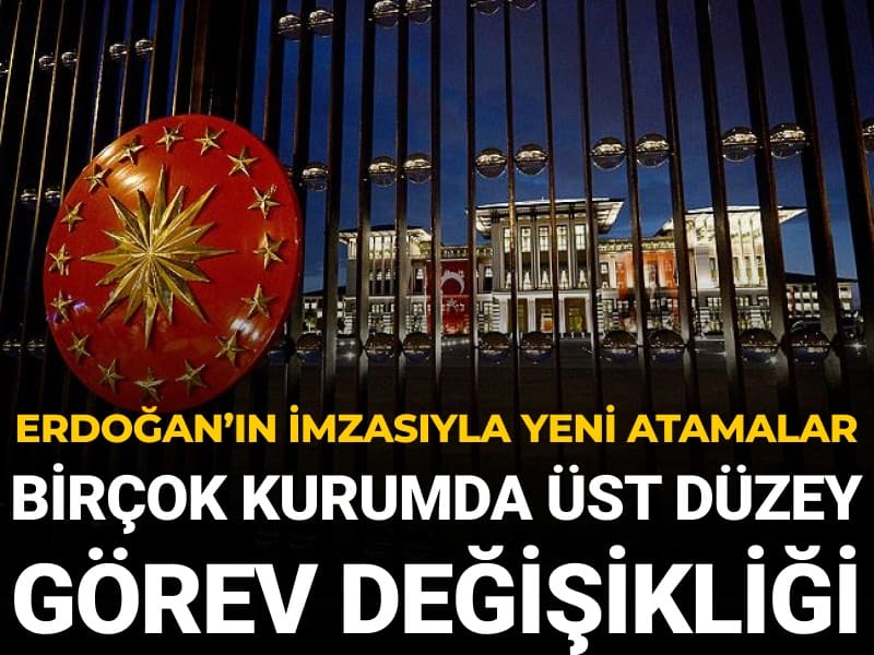 Erdoğan'ın imzasıyla yeni atamalar: Birçok kurumda üst düzey görev değişikliği