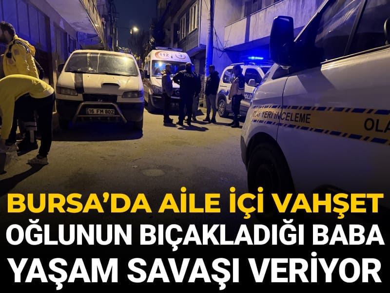 Bursa'da oğlu tarafından bıçaklanan baba yaşam savaşı veriyor