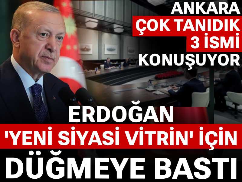 Erdoğan 'yeni siyasi vitrin' için düğmeye bastı: Ankara çok tanıdık 3 ismi konuşuyor