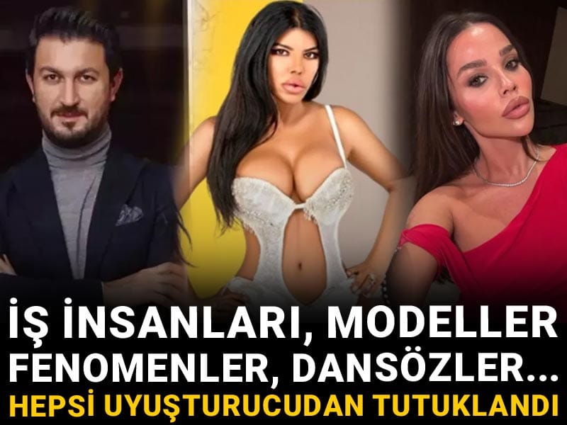 İş insanları modeller fenomenler dansözler... Hepsi uyuşturucudan tutuklandı