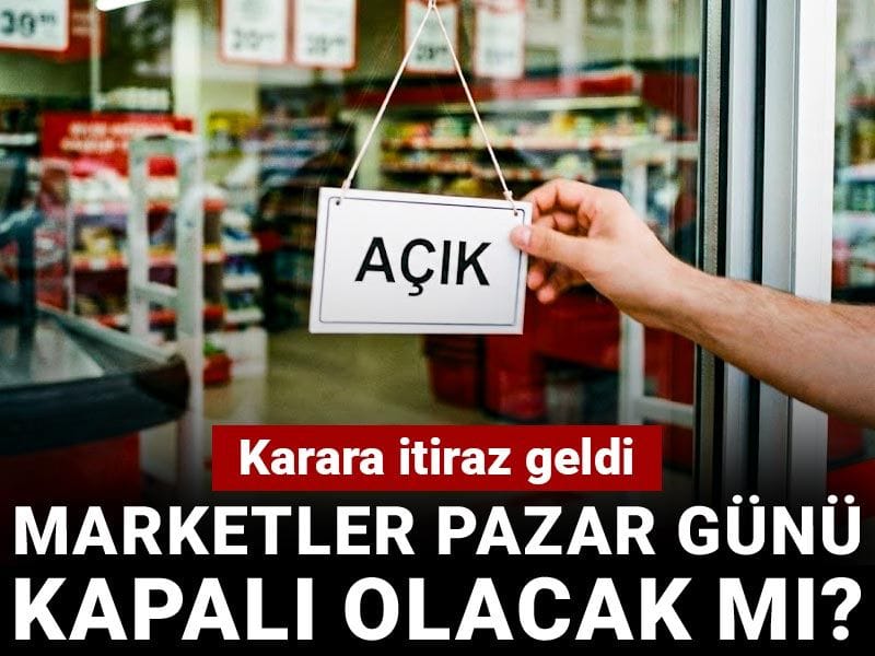 Karara itiraz geldi: Marketler pazar günü kapalı olacak mı?