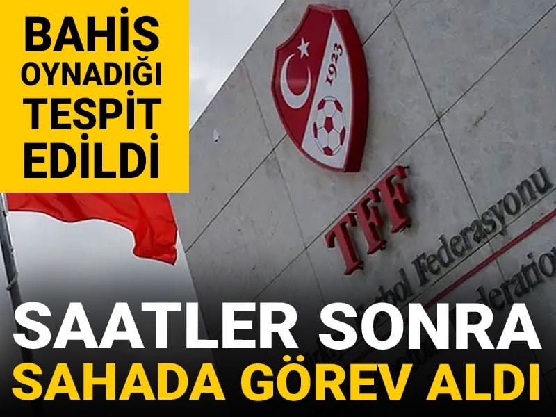 Bahis oynadığı tespit edildi: Saatler sonra sahada görev aldı