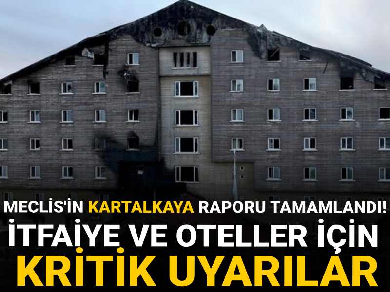 Meclis'in Kartalkaya raporu tamamlandı! İtfaiye ve oteller için kritik uyarılar