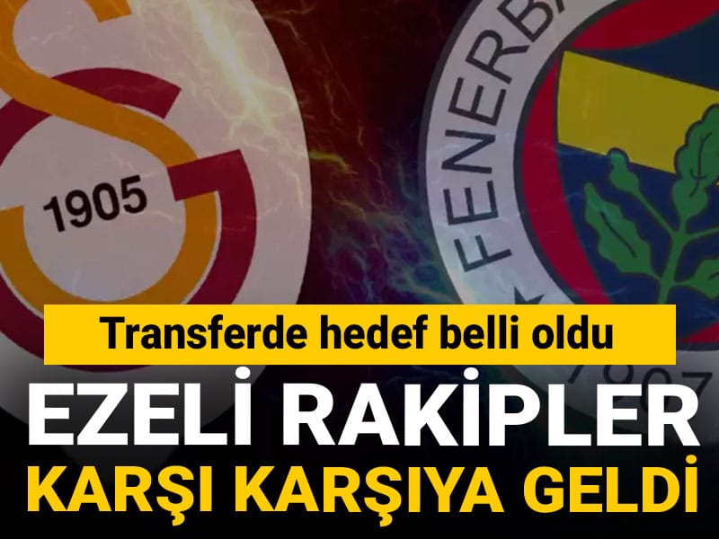 Galatasaray ve Fenerbahçe transferde karşı karşıya geldi: Hedef belli oldu