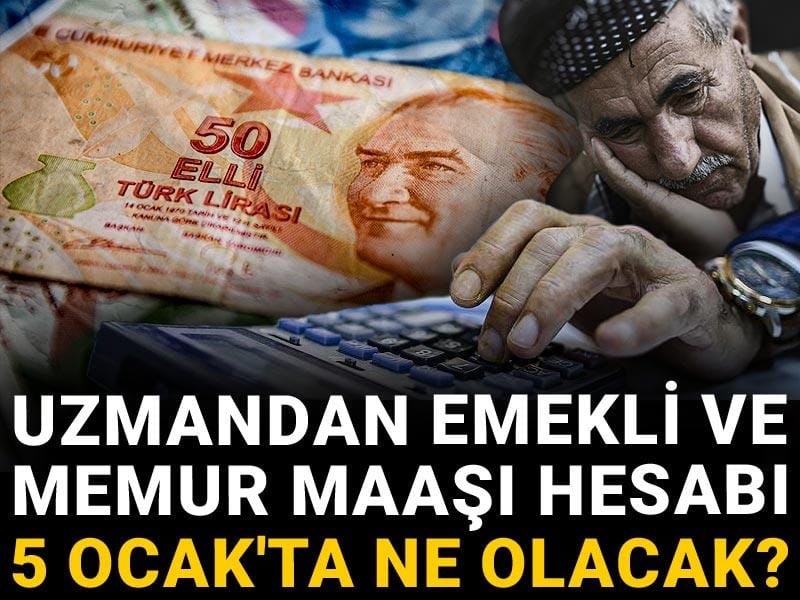 Uzmandan emekli ve memur maaşı hesabı: 5 Ocak'ta ne olacak?