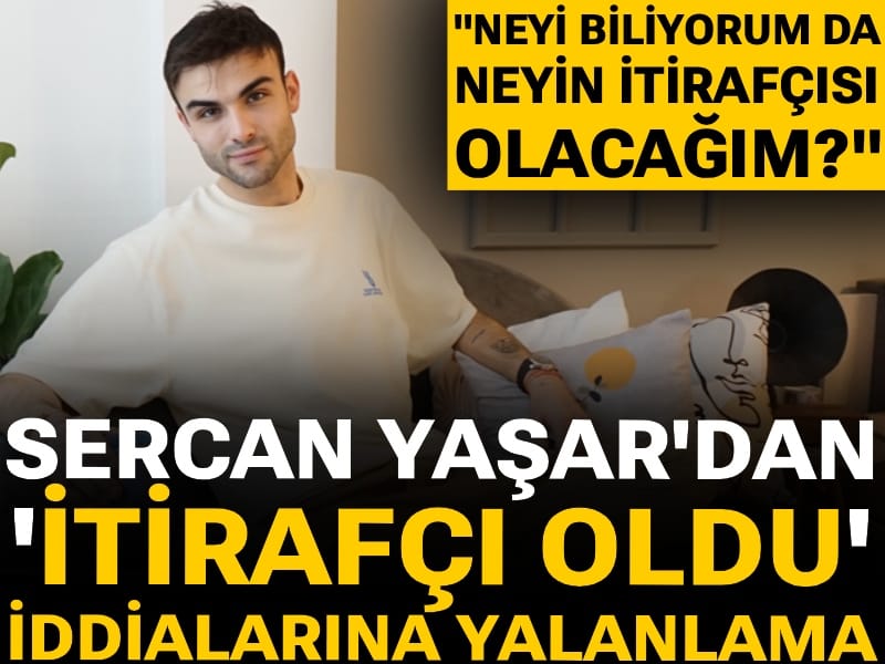 Sercan Yaşar'dan 'itirafçı oldu' iddialarına yalanlama: Neyi biliyorum da neyin itirafçısı olacağım?
