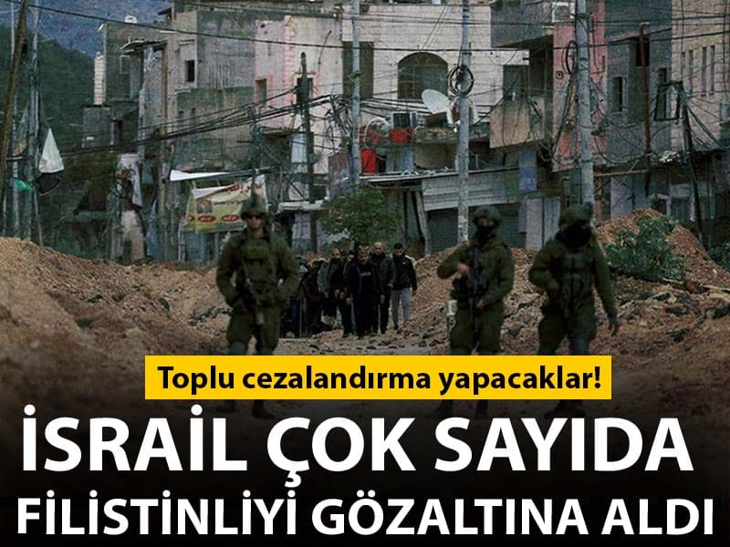 Toplu cezalandırma yapacaklar! İsrail çok sayıda Filistinliyi gözaltına aldı