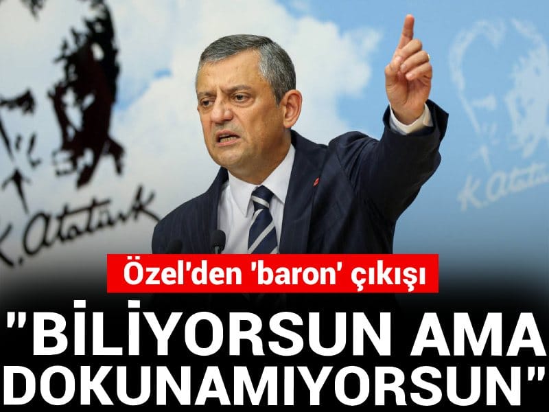 CHP Lideri Özel'den baron çıkışı: Biliyorsun ama dokunamıyorsun