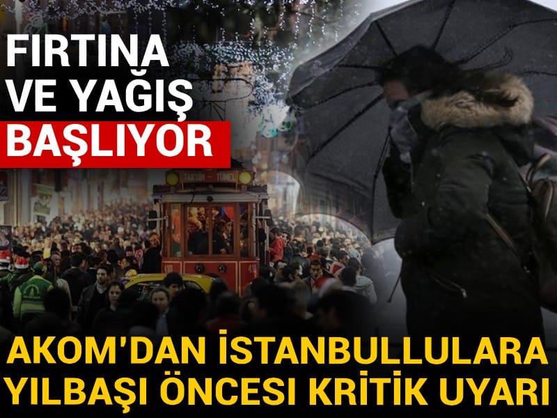 AKOM’dan İstanbullulara yılbaşı öncesi kritik uyarı: Fırtına ve yağış başlıyor