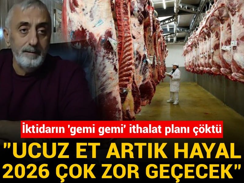 İktidarın 'gemi gemi' ithalat planı çöktü! "Ucuz et artık hayal, 2026 çok zor geçecek"