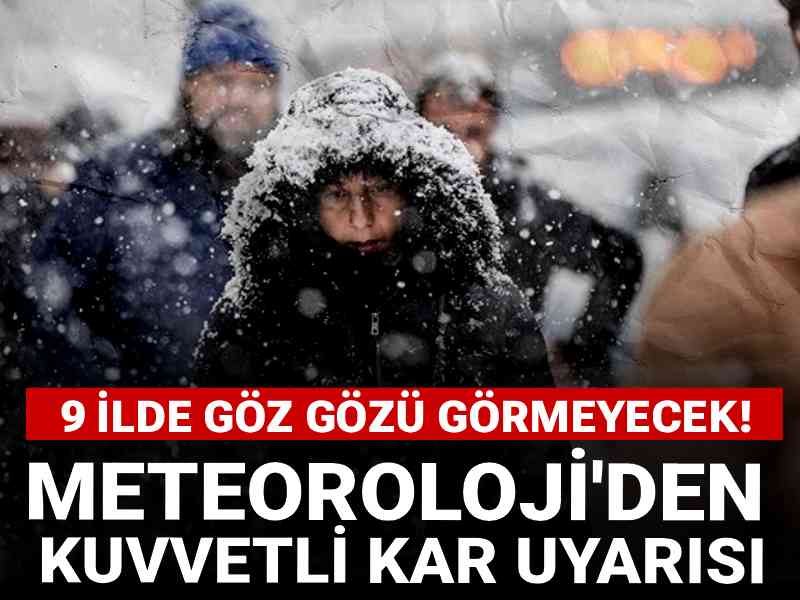 Meteoroloji'den kuvvetli kar uyarısı: 9 ilde göz gözü görmeyecek!