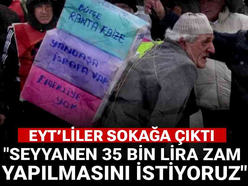 EYT’liler sokağa çıktı: Seyyanen 35 bin lira zam yapılmasını istiyoruz