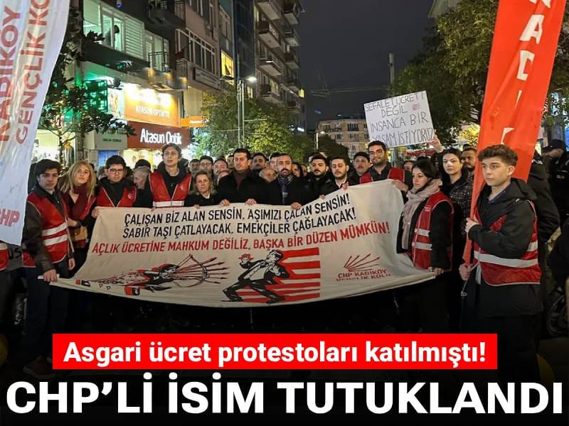 Asgari ücret protestoları katılmıştı: CHP’li isim tutuklandı