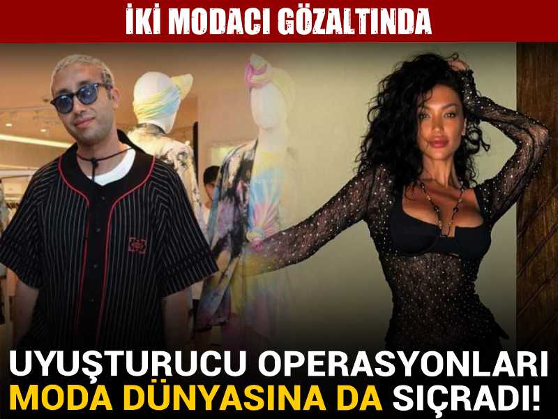 Uyuşturucu operasyonları moda dünyasına da sıçradı! İki modacı gözaltında