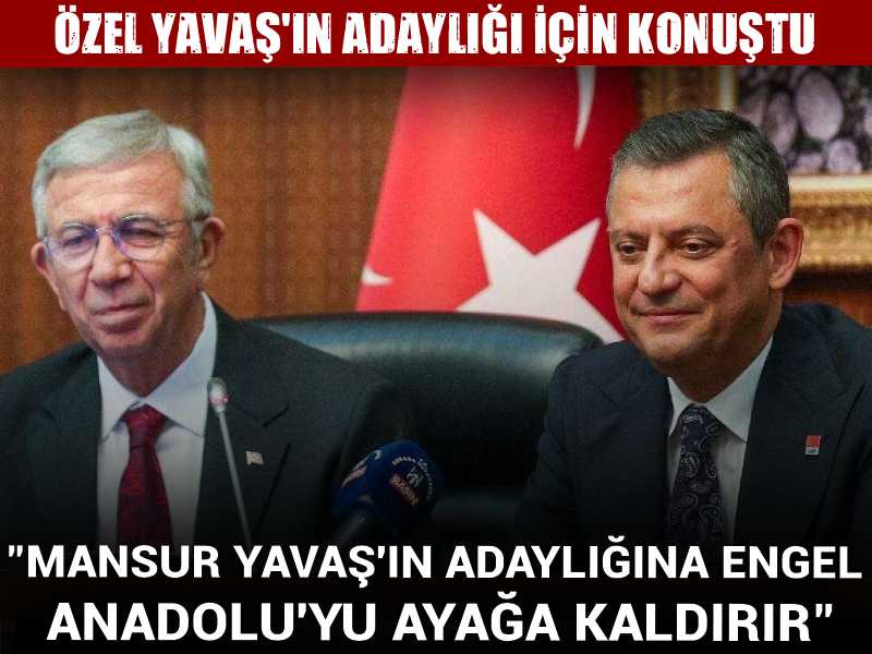 Özgür Özel: Mansur Yavaş'ın adaylığına engel Anadolu'yu ayağa kaldırır
