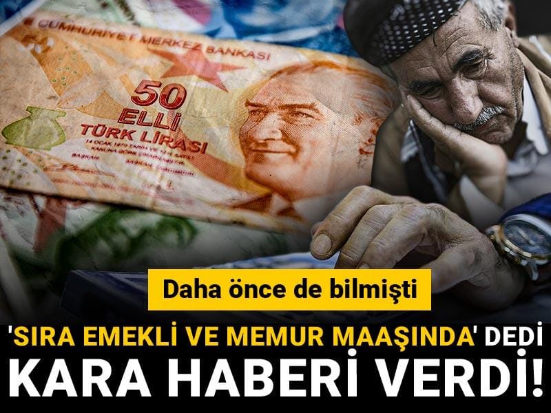 'Sıra emekli ve memur maaşında' dedi kara haberi verdi! Daha önce de bilmişti
