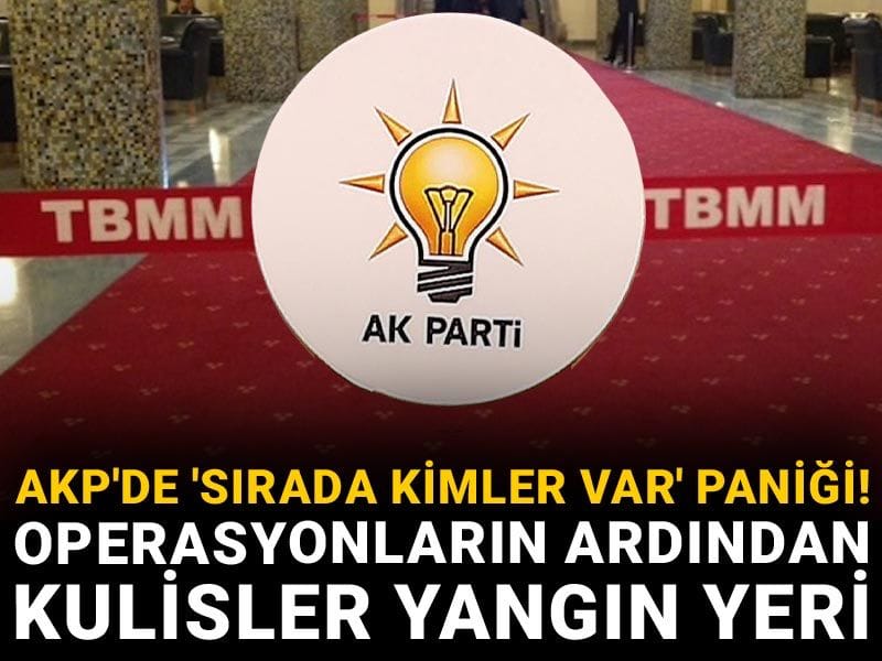 AKP'de 'Sırada kimler var' paniği! Operasyonların ardından kulisler yangın yeri